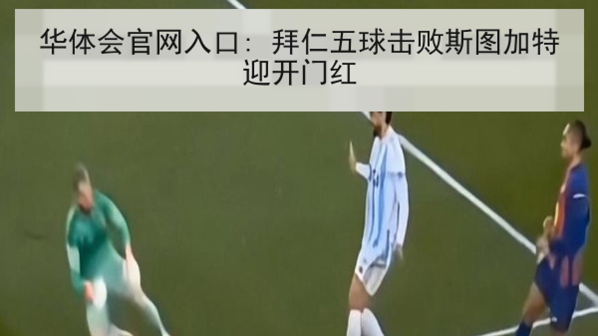华体会官网入口: 拜仁五球击败斯图加特迎开门红 华体会官网入口: 拜仁五球击败斯图加特迎开门红
